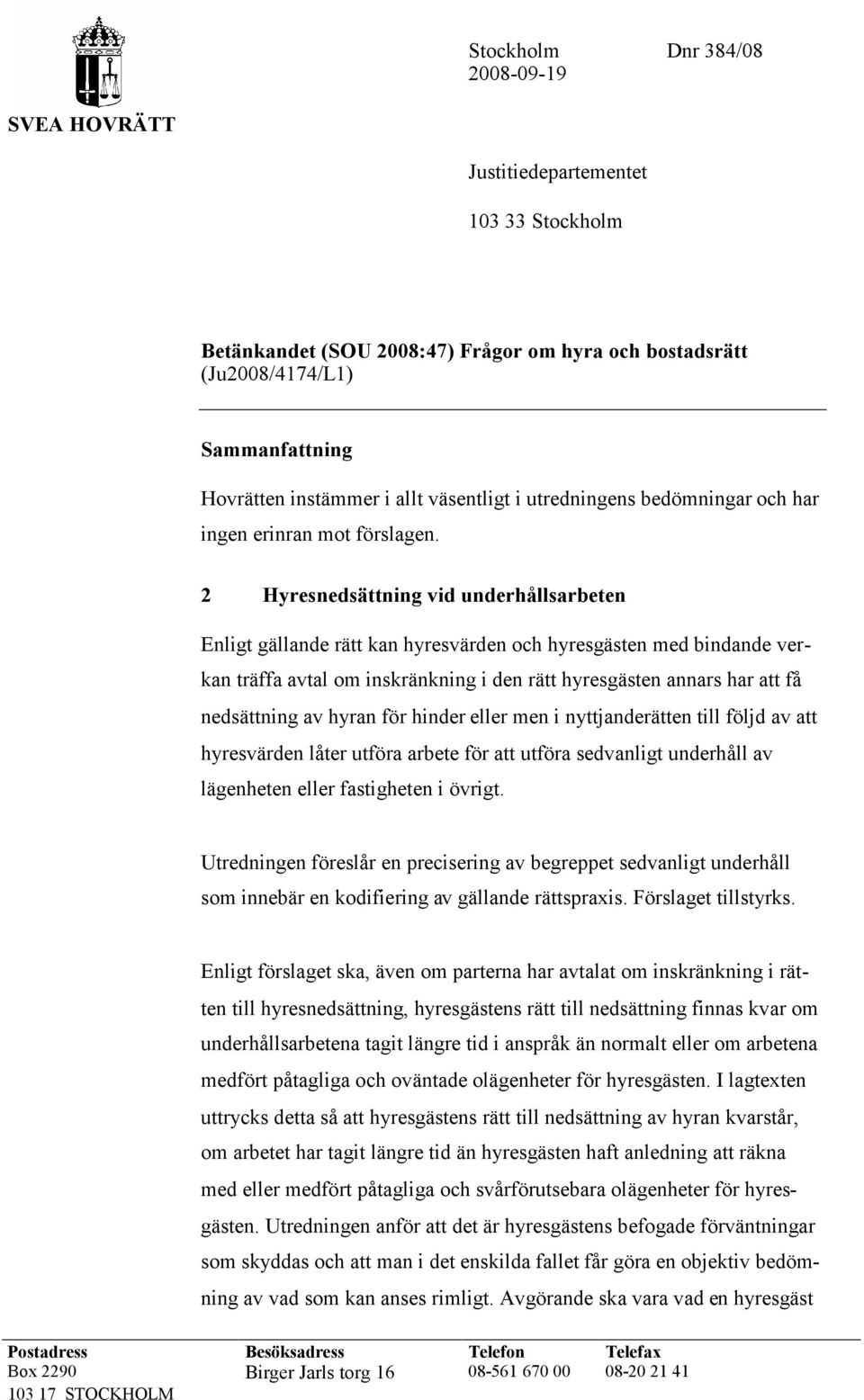 2 Hyresnedsättning vid underhållsarbeten Enligt gällande rätt kan hyresvärden och hyresgästen med bindande verkan träffa avtal om inskränkning i den rätt hyresgästen annars har att få nedsättning av