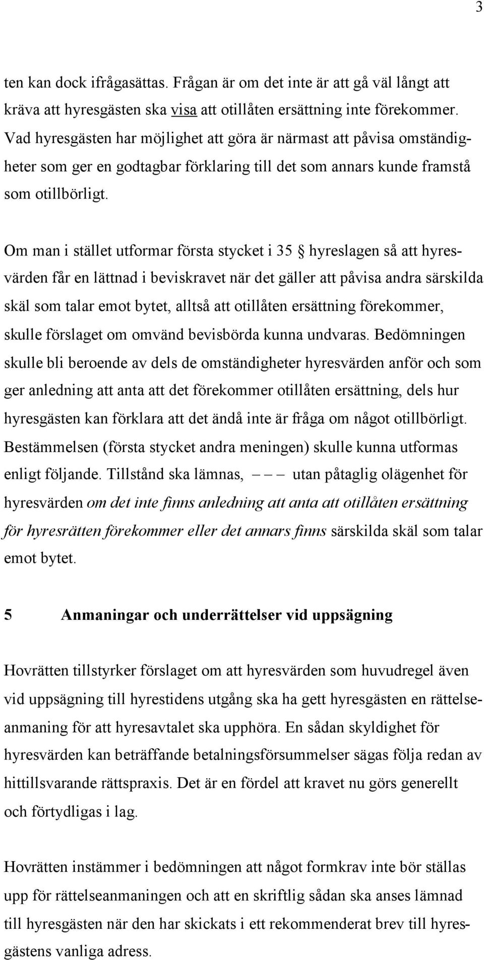Om man i stället utformar första stycket i 35 hyreslagen så att hyresvärden får en lättnad i beviskravet när det gäller att påvisa andra särskilda skäl som talar emot bytet, alltså att otillåten