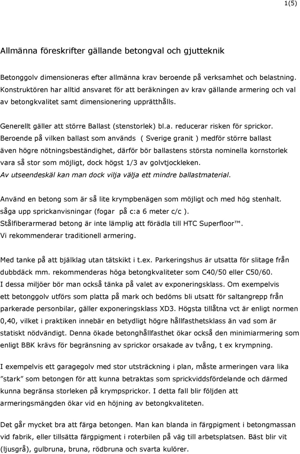 Beroende på vilken ballast som används ( Sverige granit ) medför större ballast även högre nötningsbeständighet, därför bör ballastens största nominella kornstorlek vara så stor som möjligt, dock