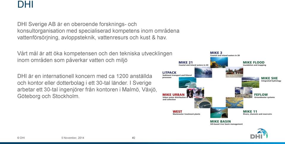 Vårt mål är att öka kompetensen och den tekniska utvecklingen inom områden som påverkar vatten och miljö DHI är en