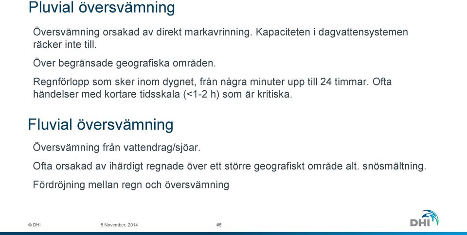 Ofta händelser med kortare tidsskala (<1-2 h) som är kritiska. Fluvial översvämning Översvämning från vattendrag/sjöar.