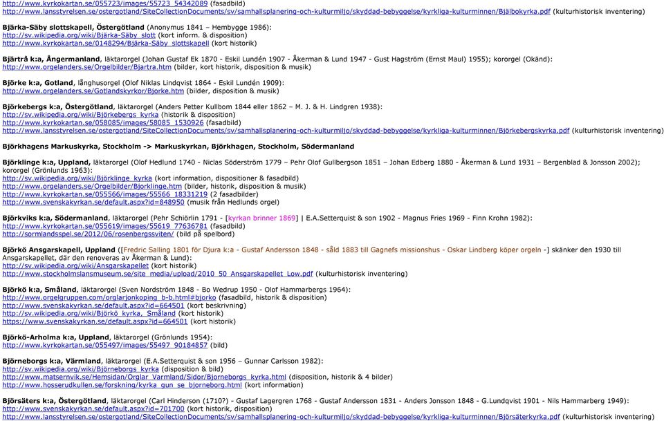 pdf (kulturhistorisk inventering) Bjärka-Säby slottskapell, Östergötland (Anonymus 1841 Hembygge 1986): http://sv.wikipedia.org/wiki/bjärka-säby_slott (kort inform. & disposition) http://www.