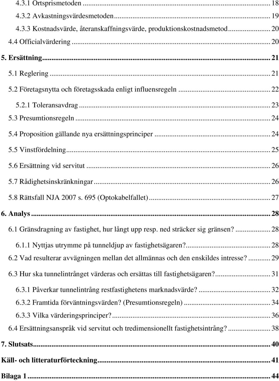.. 25 5.6 Ersättning vid servitut... 26 5.7 Rådighetsinskränkningar... 26 5.8 Rättsfall NJA 2007 s. 695 (Optokabelfallet)... 27 6. Analys... 28 6.1 Gränsdragning av fastighet, hur långt upp resp.