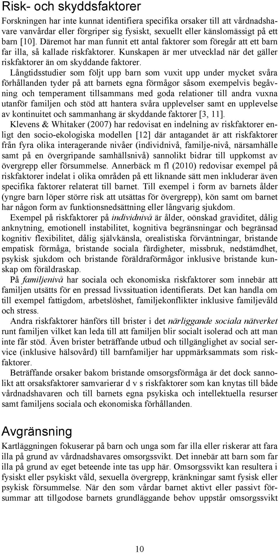 Långtidsstudier som följt upp barn som vuxit upp under mycket svåra förhållanden tyder på att barnets egna förmågor såsom exempelvis begåvning och temperament tillsammans med goda relationer till