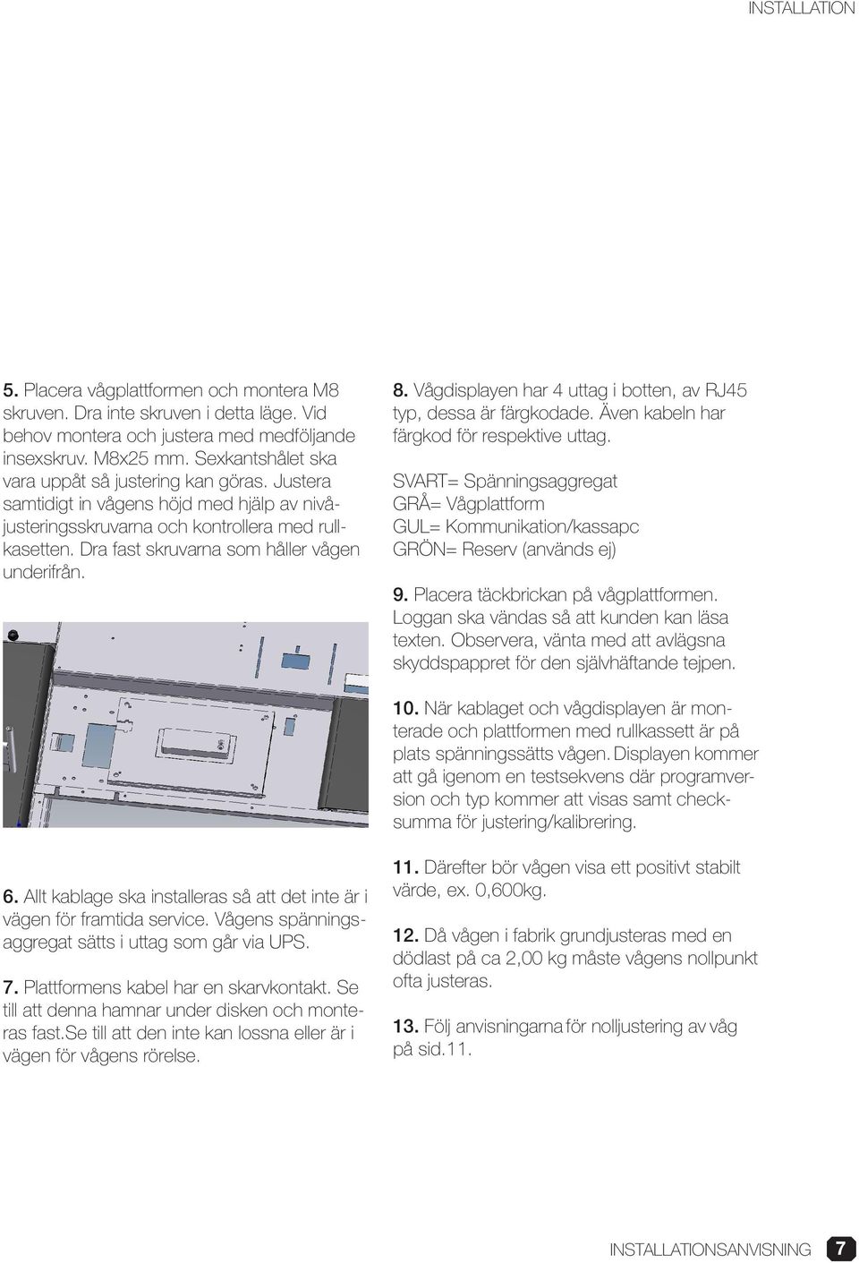 Dra fast skruvarna som håller vågen underifrån. 8. Vågdisplayen har 4 uttag i botten, av RJ45 typ, dessa är färgkodade. Även kabeln har färgkod för respektive uttag.
