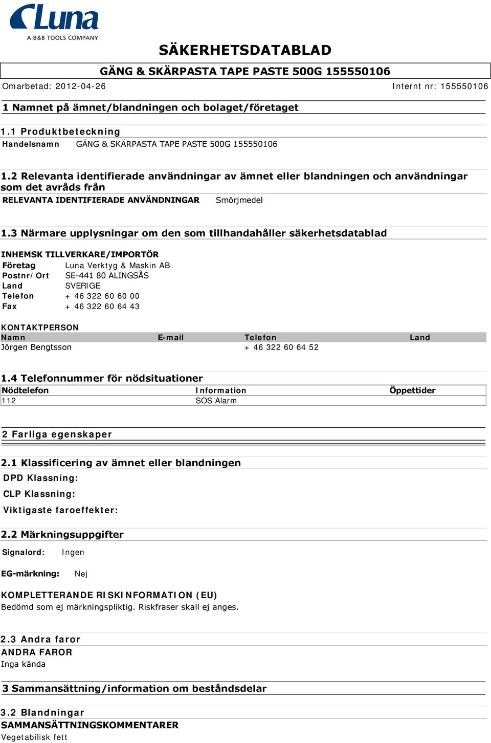 3 Närmare upplysningar om den som tillhandahåller säkerhetsdatablad INHEMSK TILLVERKARE/IMPORTÖR Företag Luna Verktyg & Maskin AB Postnr/Ort SE 441 80 ALINGSÅS Land SVERIGE Telefon + 46 322 60 60 00