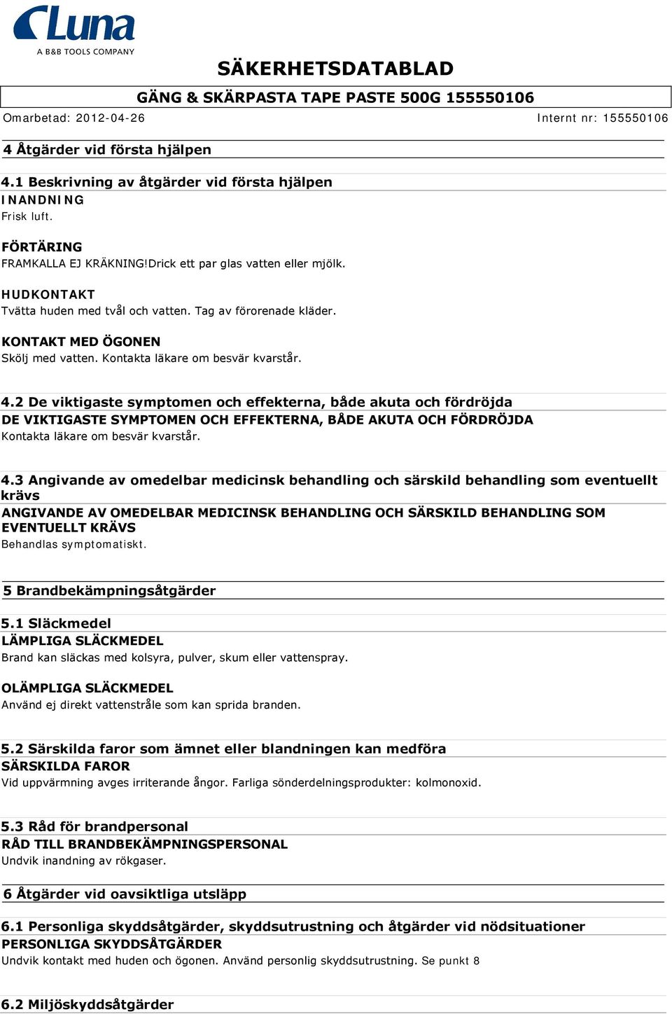 2 De viktigaste symptomen och effekterna, både akuta och fördröjda DE VIKTIGASTE SYMPTOMEN OCH EFFEKTERNA, BÅDE AKUTA OCH FÖRDRÖJDA Kontakta läkare om besvär kvarstår. 4.