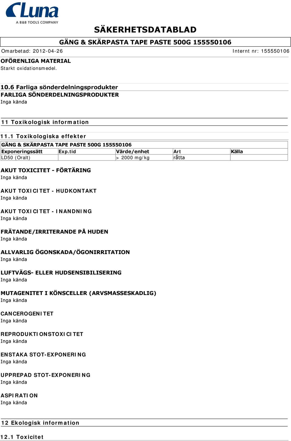 tid Värde/enhet Art Källa LD50 (Oralt) > 2000 mg/kg råtta AKUT TOXICITET FÖRTÄRING AKUT TOXICITET - HUDKONTAKT AKUT TOXICITET - INANDNING