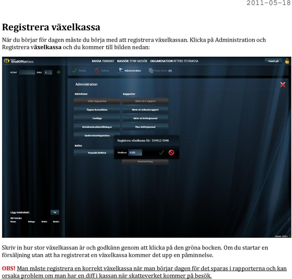 att klicka på den gröna bocken. Om du startar en försäljning utan att ha registrerat en växelkassa kommer det upp en påminnelse. OBS!