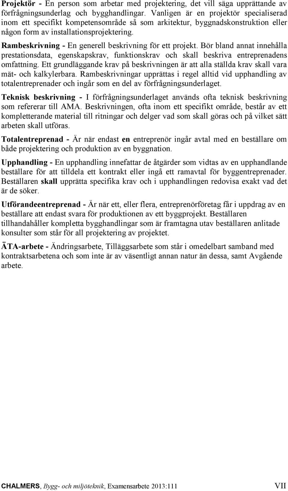 Rambeskrivning - En generell beskrivning för ett projekt. Bör bland annat innehålla prestationsdata, egenskapskrav, funktionskrav och skall beskriva entreprenadens omfattning.