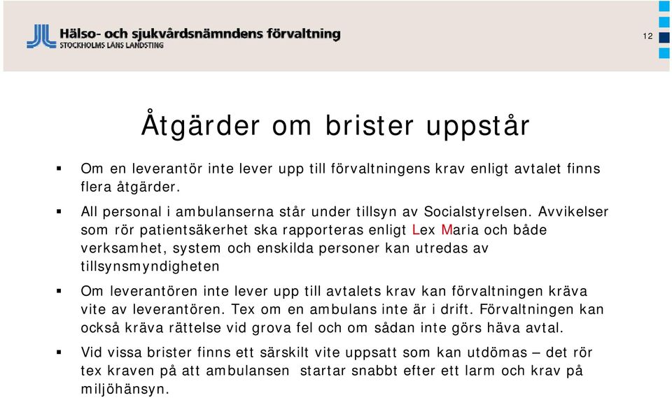 Avvikelser som rör patientsäkerhet ska rapporteras enligt Lex Maria och både verksamhet, system och enskilda personer kan utredas av tillsynsmyndigheten Om leverantören inte lever