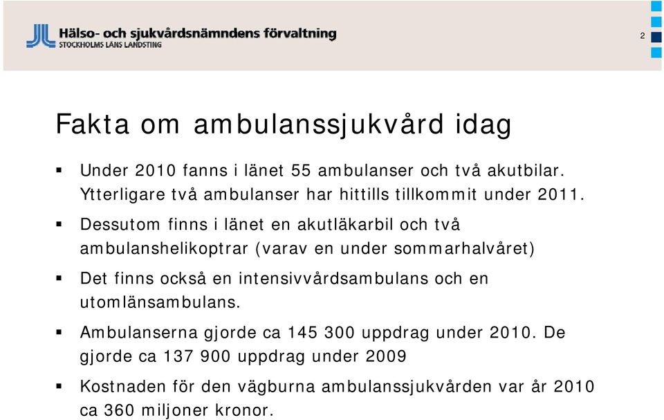 Dessutom finns i länet en akutläkarbil och två ambulanshelikoptrar (varav en under sommarhalvåret) Det finns också en