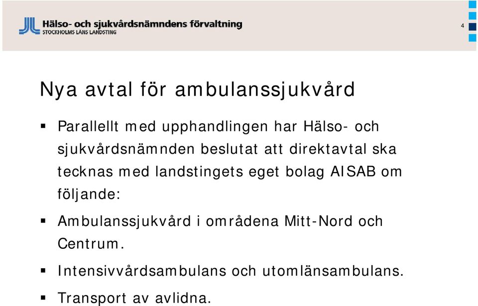 landstingets eget bolag AISAB om följande: Ambulanssjukvård i områdena