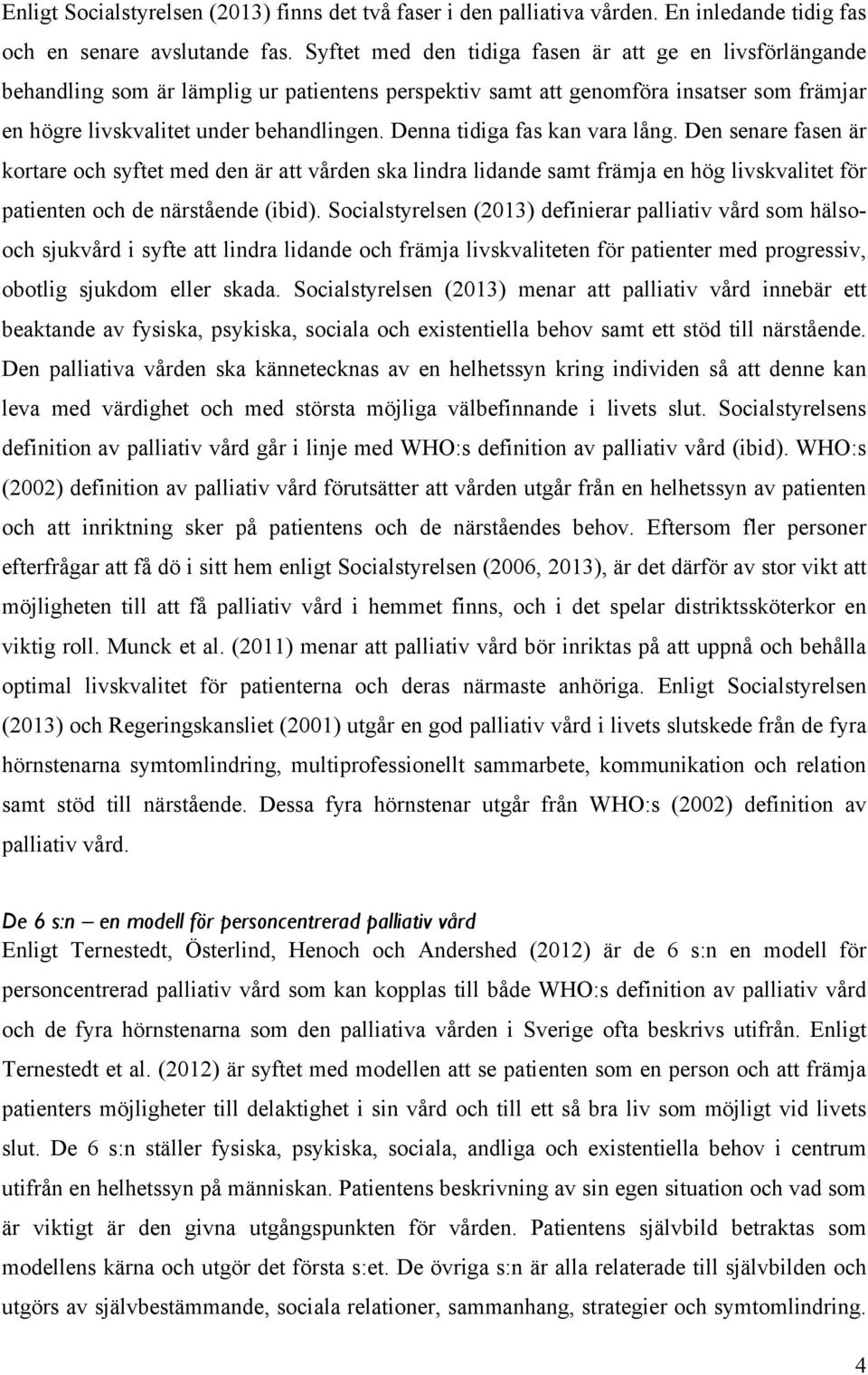 Denna tidiga fas kan vara lång. Den senare fasen är kortare och syftet med den är att vården ska lindra lidande samt främja en hög livskvalitet för patienten och de närstående (ibid).