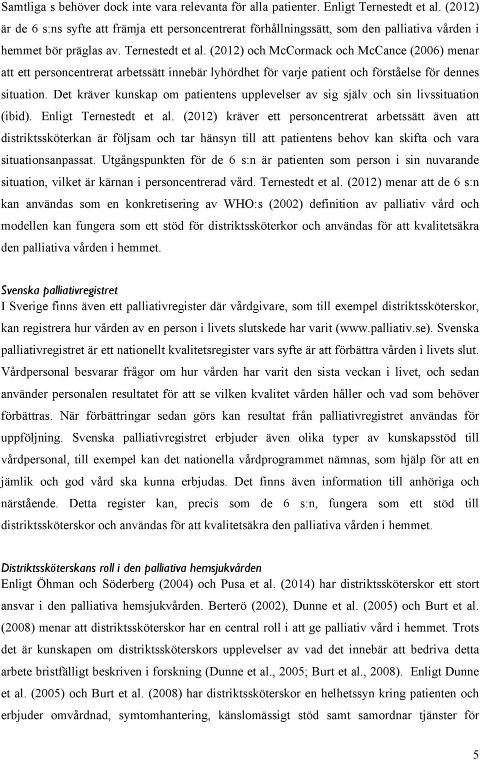 (2012) och McCormack och McCance (2006) menar att ett personcentrerat arbetssätt innebär lyhördhet för varje patient och förståelse för dennes situation.