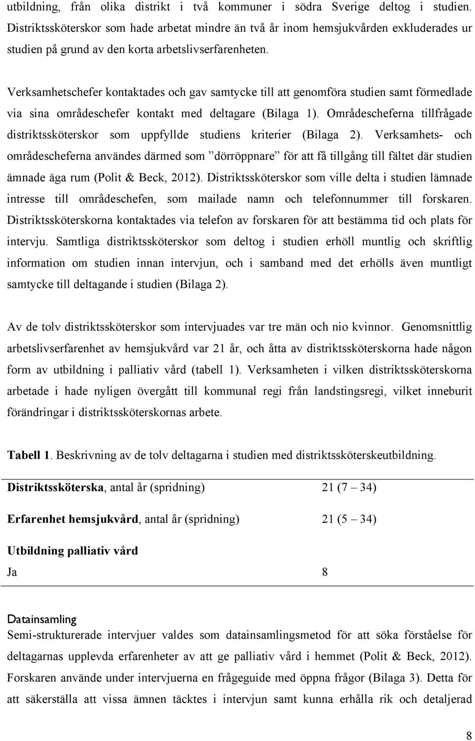 Verksamhetschefer kontaktades och gav samtycke till att genomföra studien samt förmedlade via sina områdeschefer kontakt med deltagare (Bilaga 1).