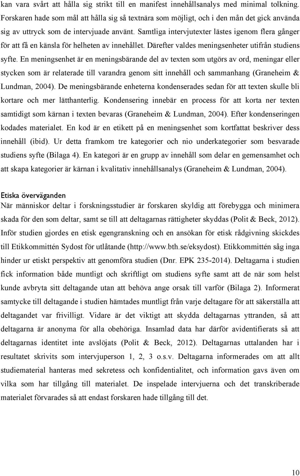 Samtliga intervjutexter lästes igenom flera gånger för att få en känsla för helheten av innehållet. Därefter valdes meningsenheter utifrån studiens syfte.