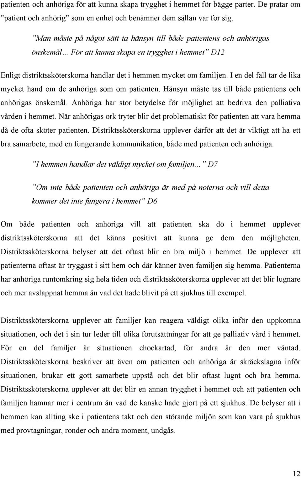 I en del fall tar de lika mycket hand om de anhöriga som om patienten. Hänsyn måste tas till både patientens och anhörigas önskemål.