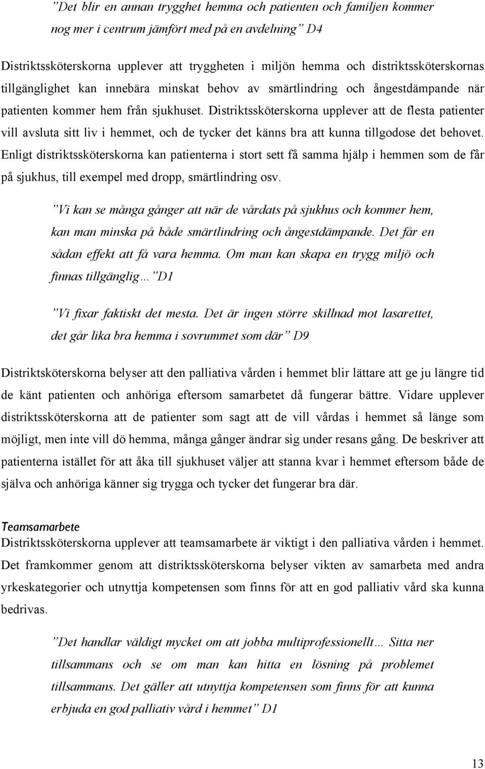 Distriktssköterskorna upplever att de flesta patienter vill avsluta sitt liv i hemmet, och de tycker det känns bra att kunna tillgodose det behovet.
