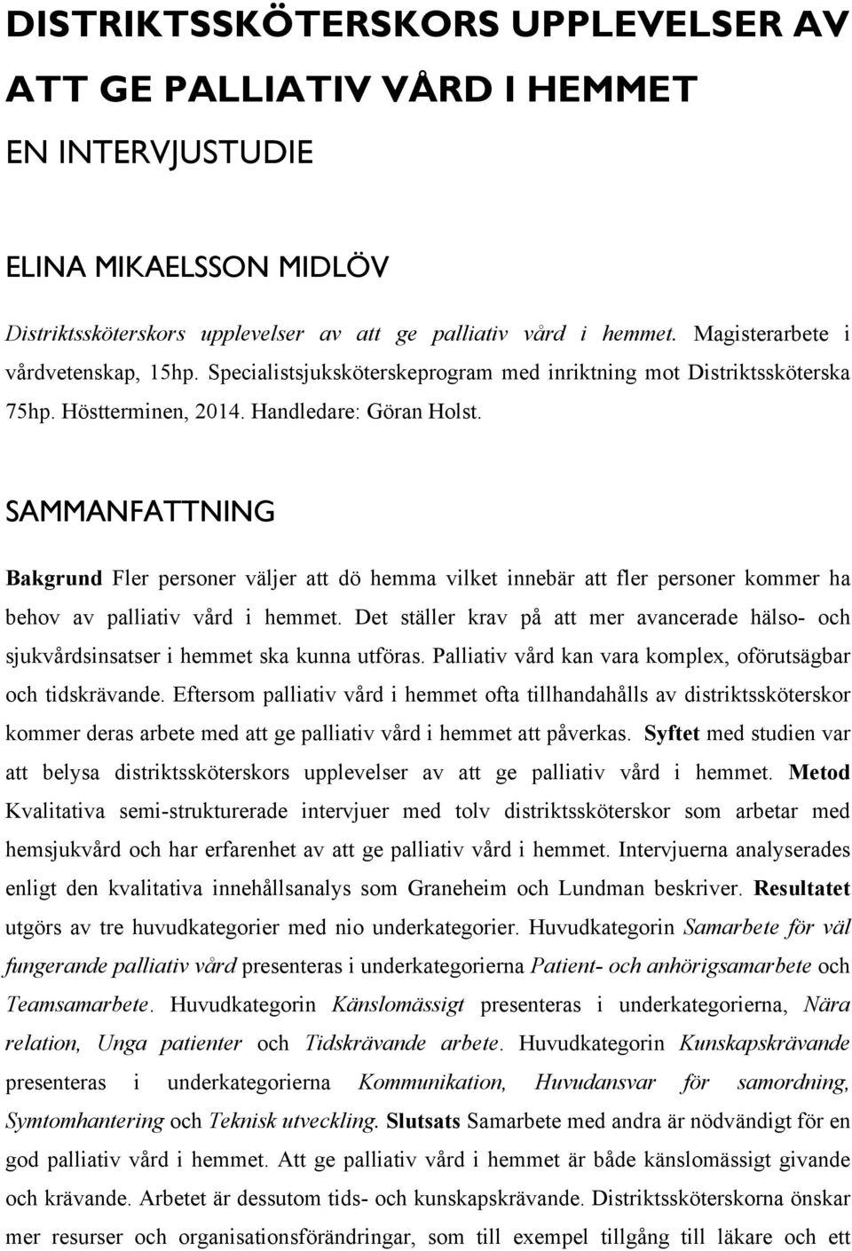 SAMMANFATTNING Bakgrund Fler personer väljer att dö hemma vilket innebär att fler personer kommer ha behov av palliativ vård i hemmet.