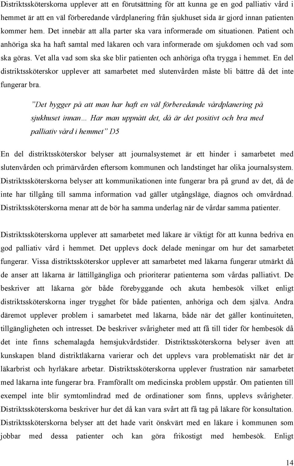 Vet alla vad som ska ske blir patienten och anhöriga ofta trygga i hemmet. En del distriktssköterskor upplever att samarbetet med slutenvården måste bli bättre då det inte fungerar bra.