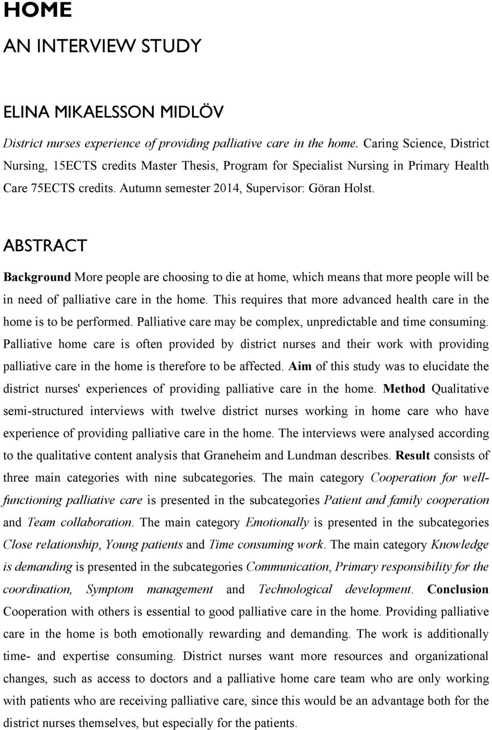 ABSTRACT Background More people are choosing to die at home, which means that more people will be in need of palliative care in the home.