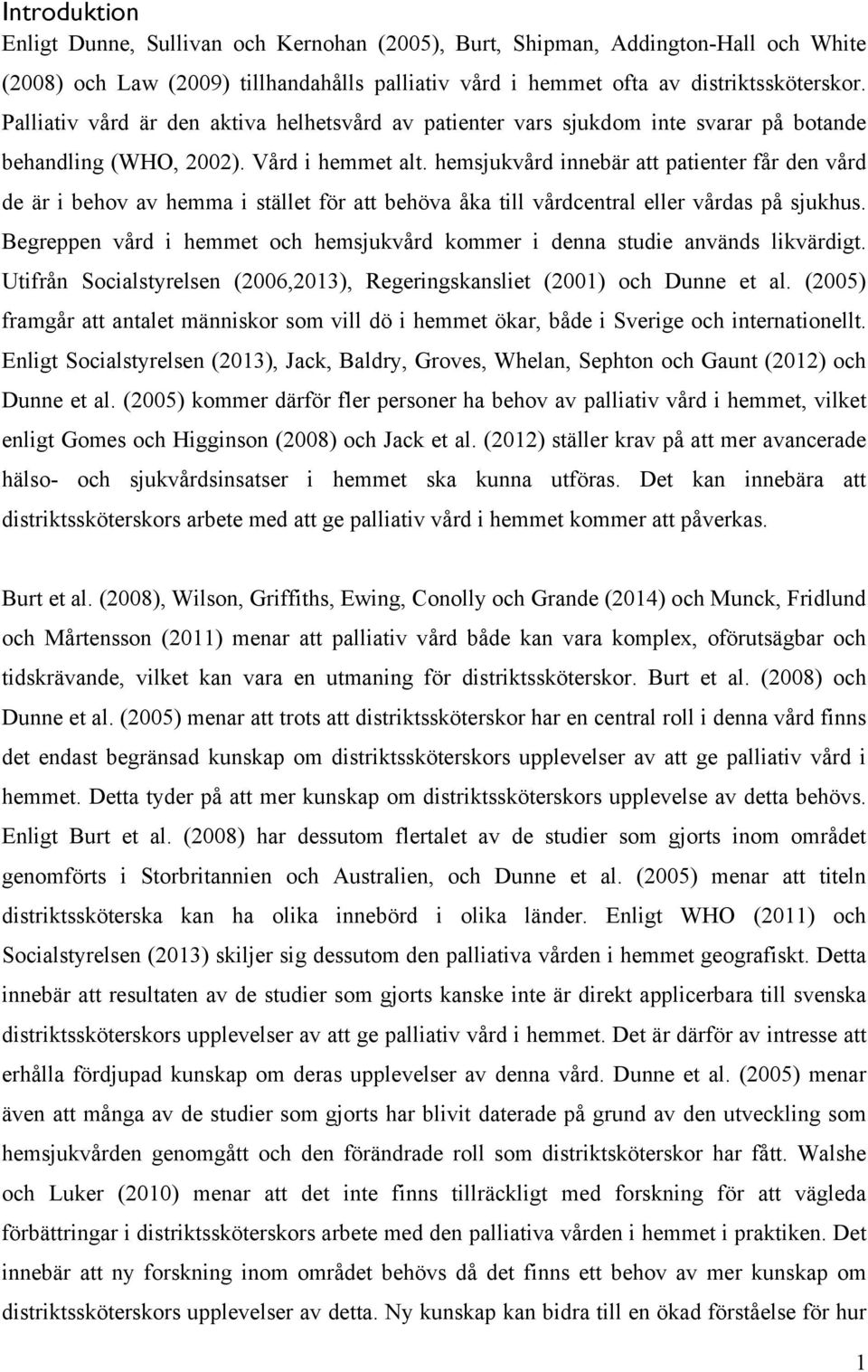 hemsjukvård innebär att patienter får den vård de är i behov av hemma i stället för att behöva åka till vårdcentral eller vårdas på sjukhus.
