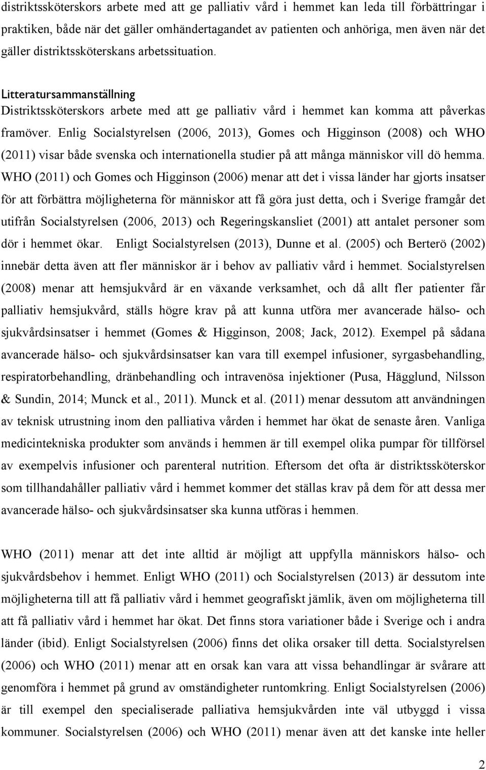 Enlig Socialstyrelsen (2006, 2013), Gomes och Higginson (2008) och WHO (2011) visar både svenska och internationella studier på att många människor vill dö hemma.