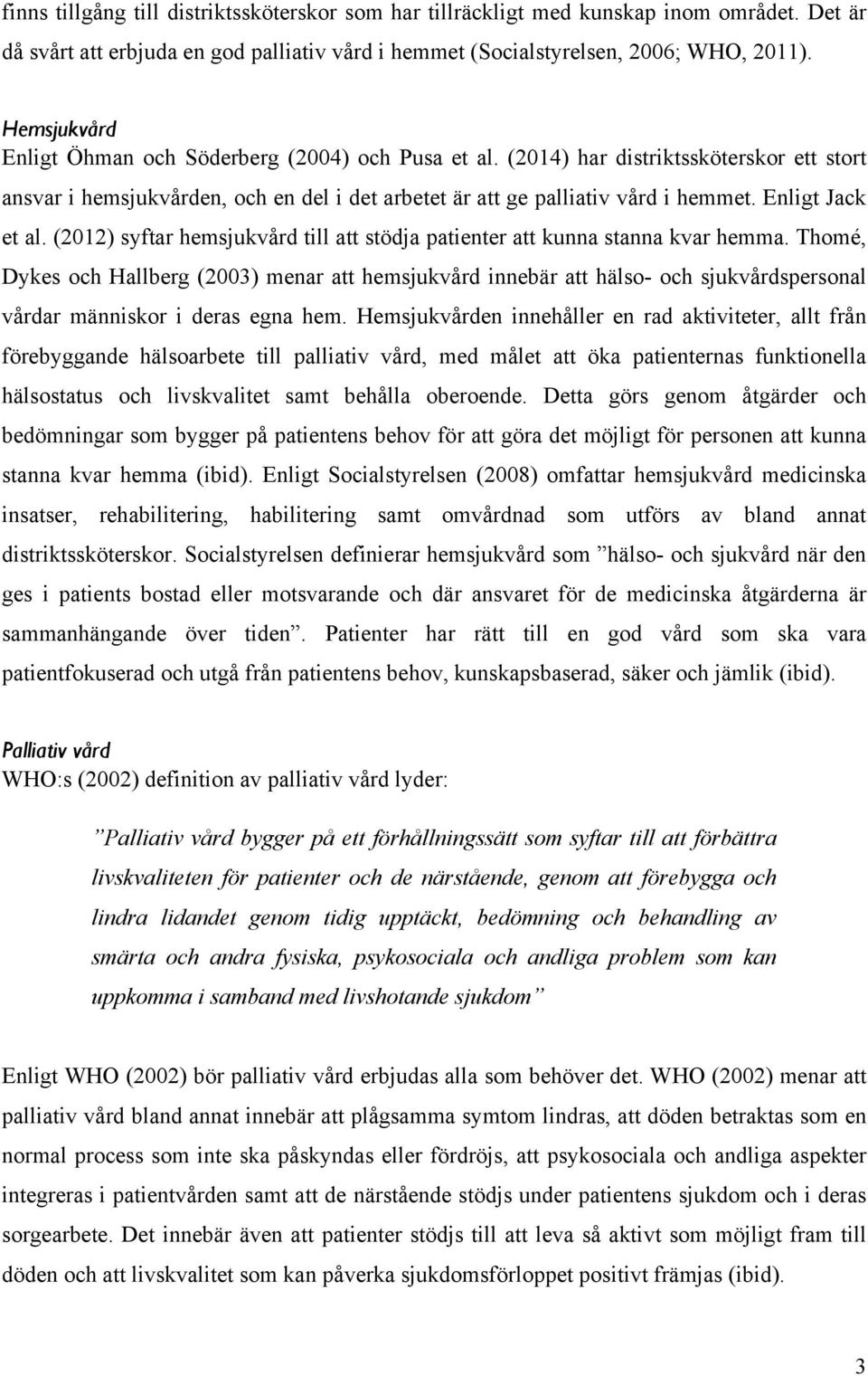 Enligt Jack et al. (2012) syftar hemsjukvård till att stödja patienter att kunna stanna kvar hemma.