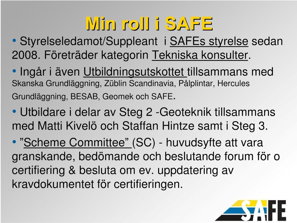 BESAB, Geomek och SAFE. Utbildare i delar av Steg 2 -Geoteknik tillsammans med Matti Kivelö och Staffan Hintze samt i Steg 3.