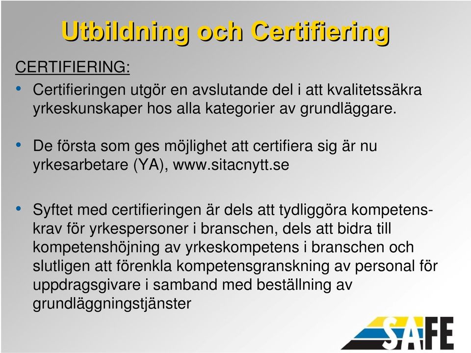 se Syftet med certifieringen är dels att tydliggöra kompetenskrav för yrkespersoner i branschen, dels att bidra till
