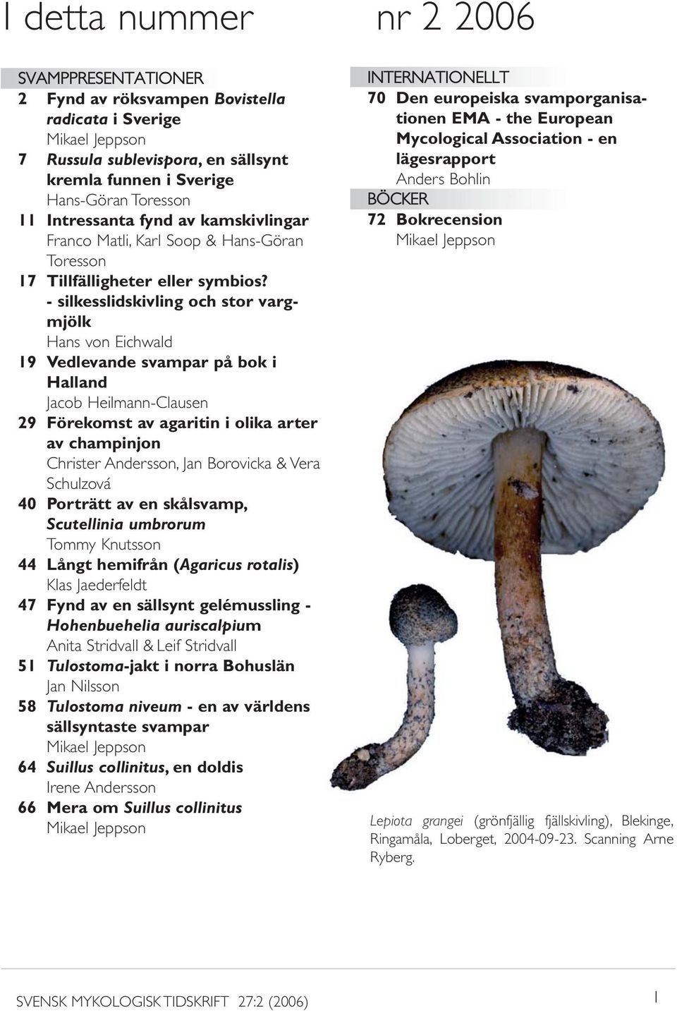 - silkesslidskivling och stor vargmjölk Hans von Eichwald 19 Vedlevande svampar på bok i Halland Jacob Heilmann-Clausen 29 Förekomst av agaritin i olika arter av champinjon Christer Andersson, Jan