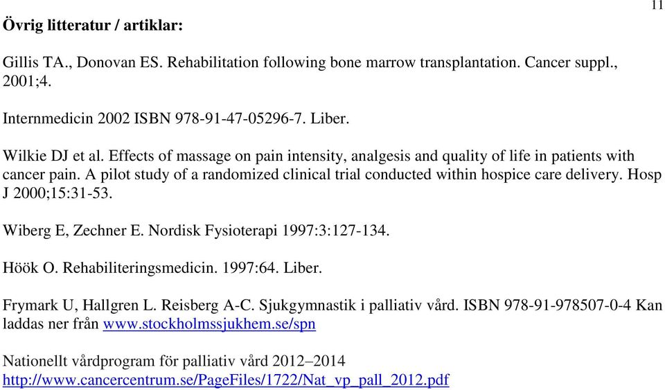 A pilot study of a randomized clinical trial conducted within hospice care delivery. Hosp J 2000;15:31-53. Wiberg E, Zechner E. Nordisk Fysioterapi 1997:3:127-134. Höök O.