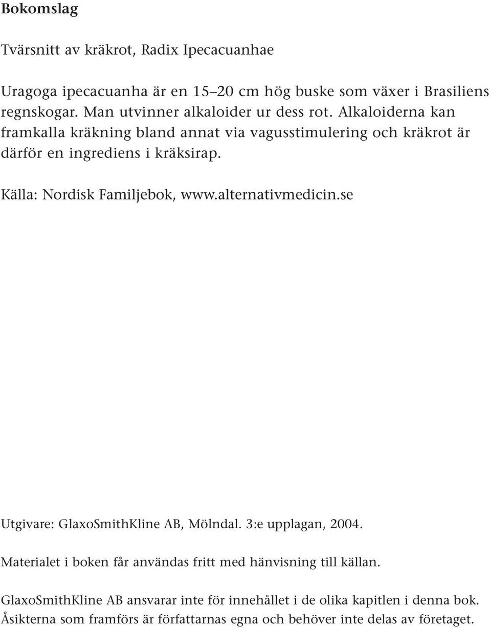 Källa: Nordisk Familjebok, www.alternativmedicin.se Utgivare: GlaxoSmithKline AB, Mölndal. 3:e upplagan, 2004.