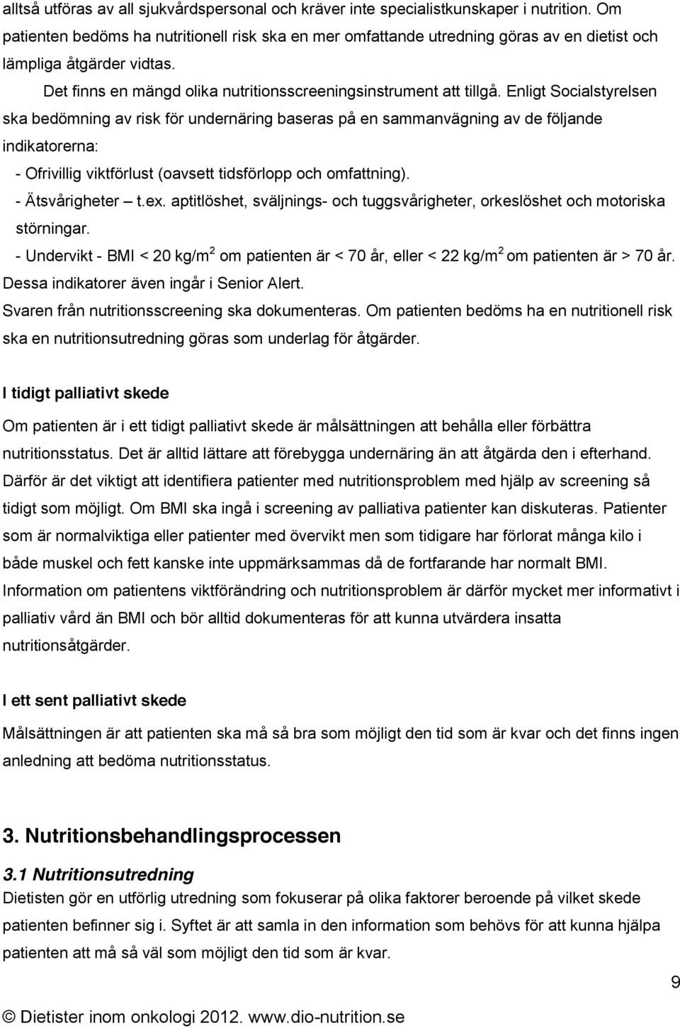 Enligt Socialstyrelsen ska bedömning av risk för undernäring baseras på en sammanvägning av de följande indikatorerna: - Ofrivillig viktförlust (oavsett tidsförlopp och omfattning). - Ätsvårigheter t.