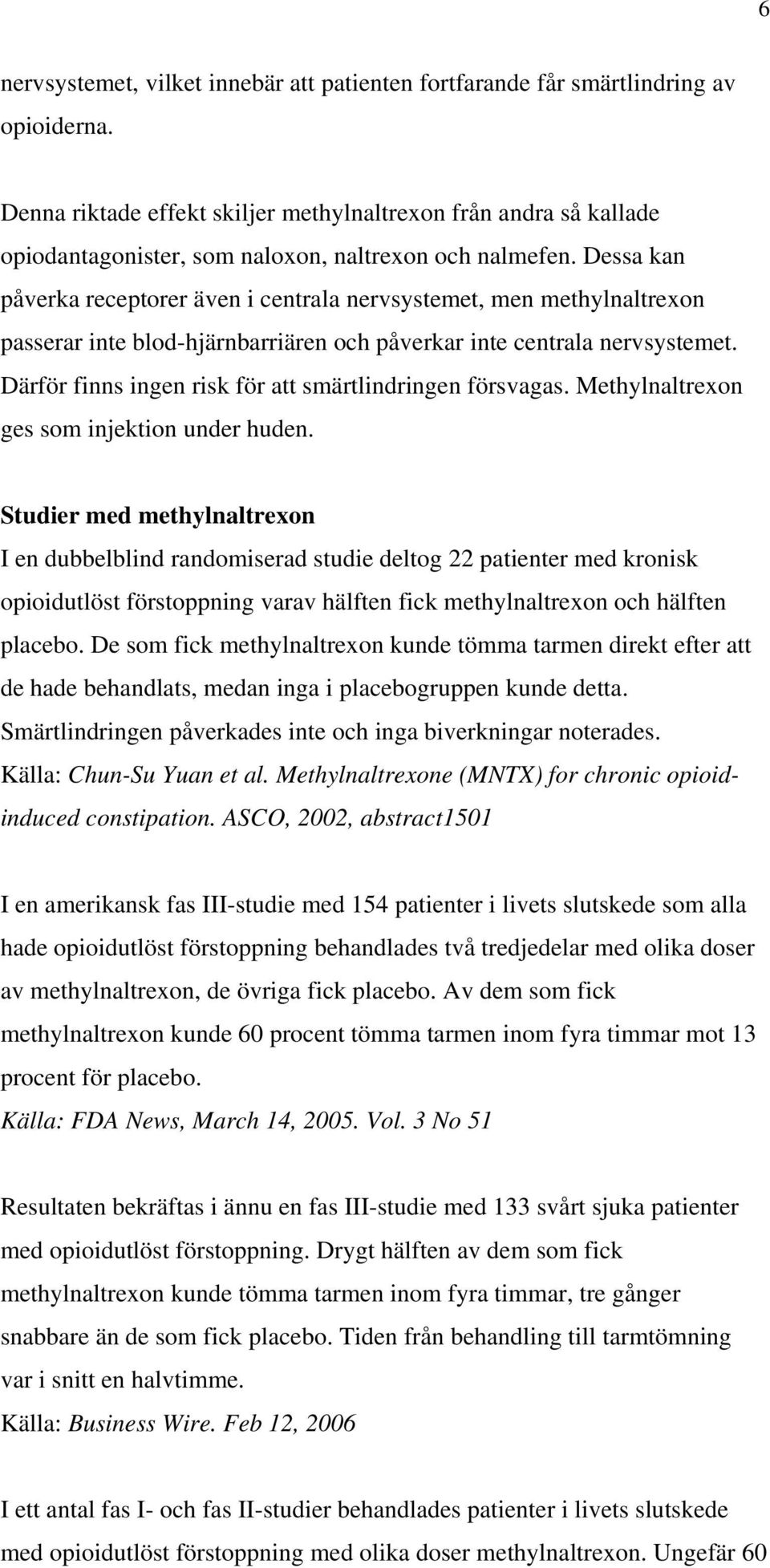 Dessa kan påverka receptorer även i centrala nervsystemet, men methylnaltrexon passerar inte blod-hjärnbarriären och påverkar inte centrala nervsystemet.