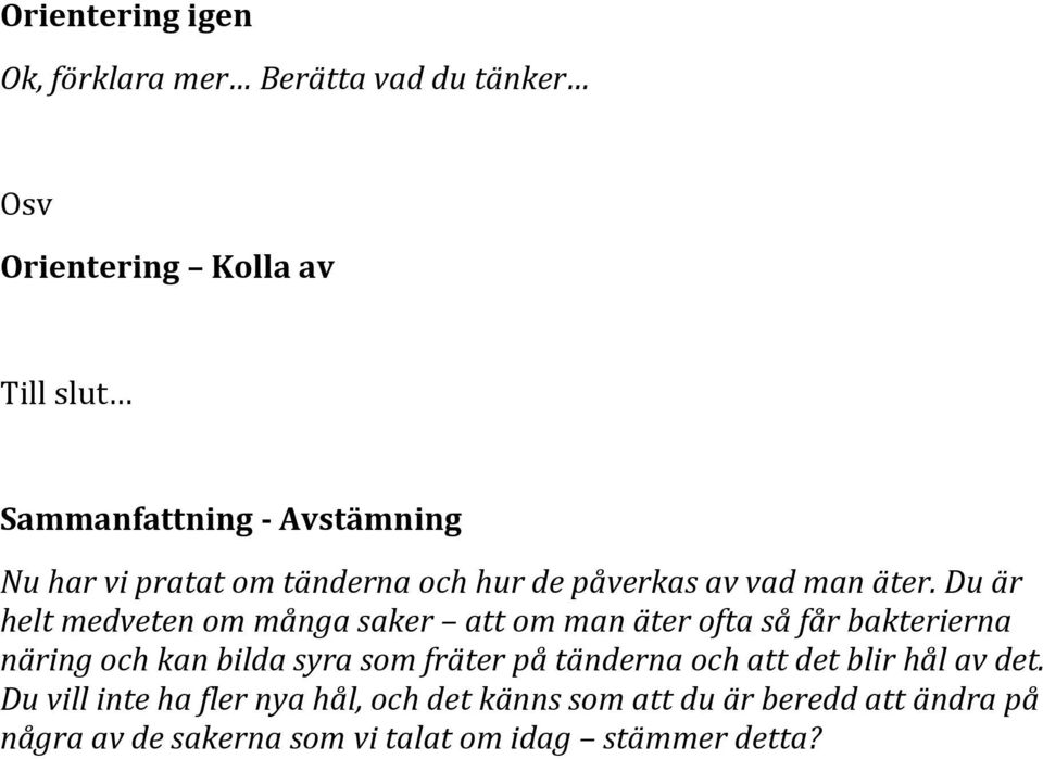 Du är helt medveten om många saker att om man äter ofta så får bakterierna näring och kan bilda syra som fräter på