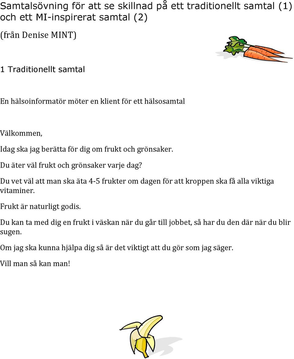 Du äter väl frukt och grönsaker varje dag? Du vet väl att man ska äta 4-5 frukter om dagen för att kroppen ska få alla viktiga vitaminer.