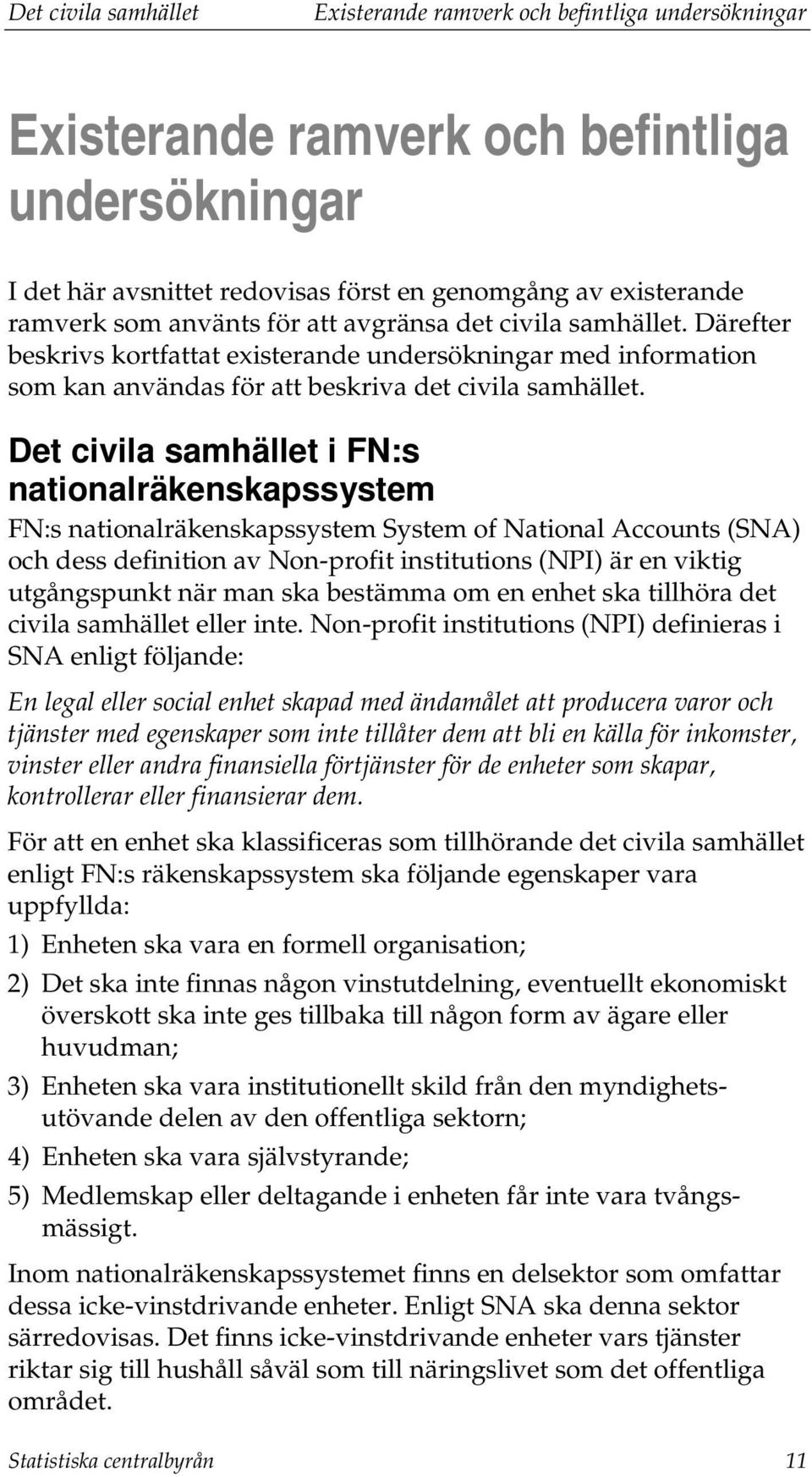 Det civila samhället i FN:s nationalräkenskapssystem FN:s nationalräkenskapssystem System of National Accounts (SNA) och dess definition av Non-profit institutions (NPI) är en viktig utgångspunkt när