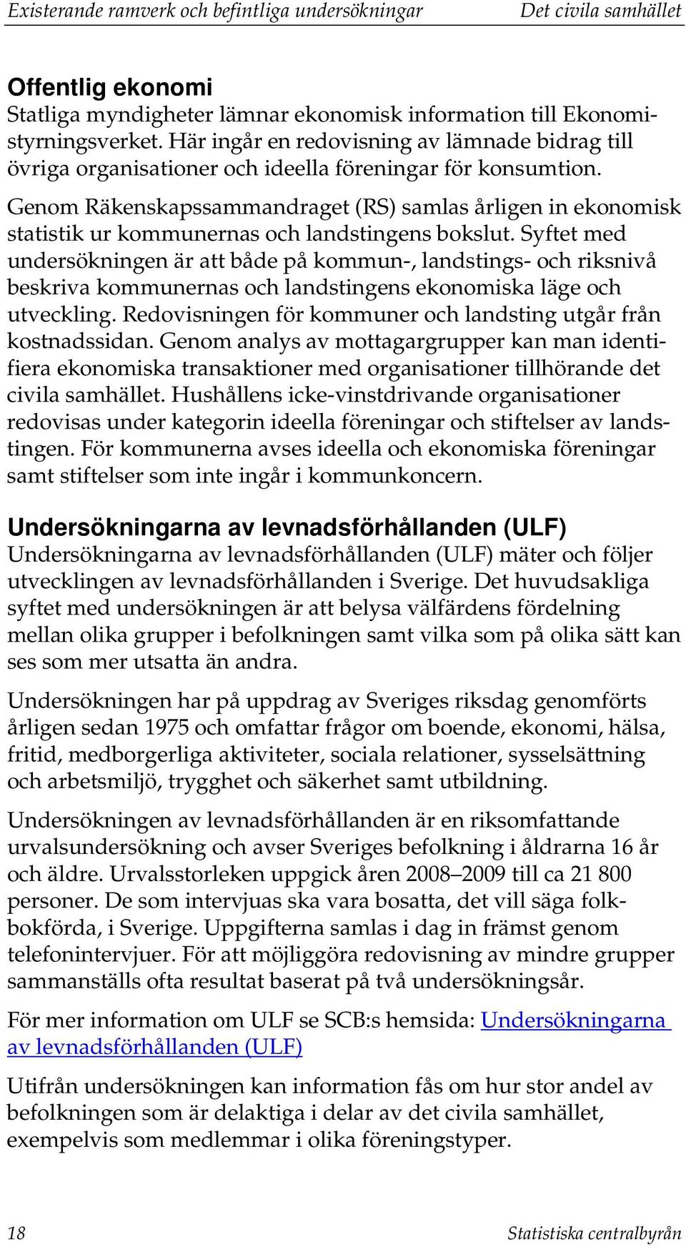 Genom Räkenskapssammandraget (RS) samlas årligen in ekonomisk statistik ur kommunernas och landstingens bokslut.