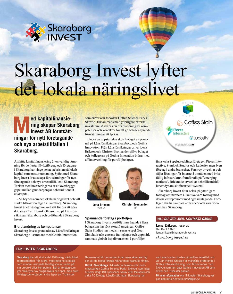 Syftet med Skaraborg Invest är att skapa förutsättningar för nytt företagande och nya arbetstillfällen i Skaraborg.