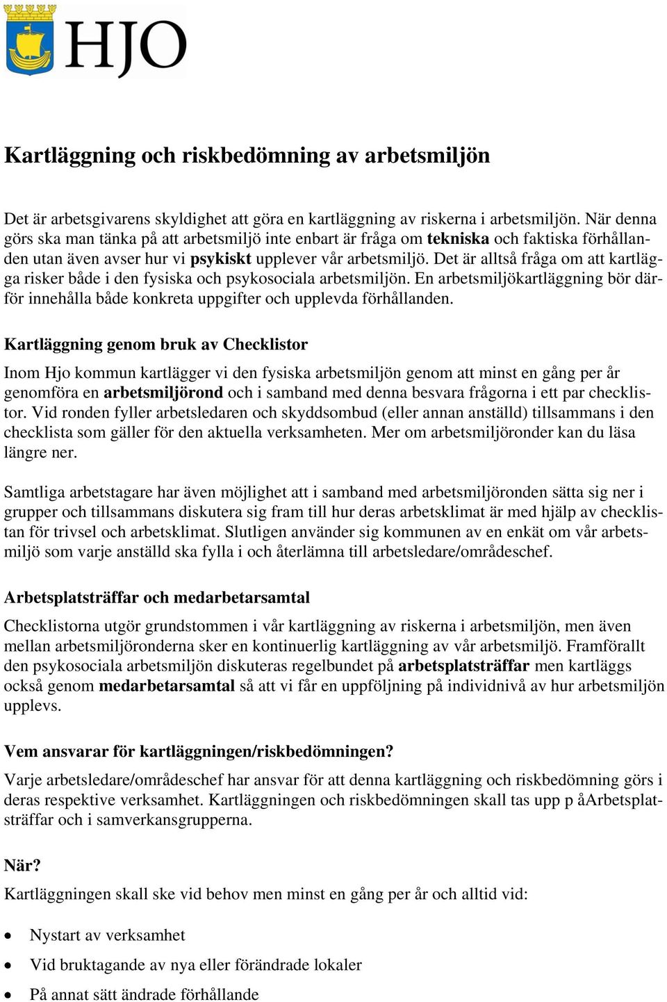 Det är alltså fråga om att kartlägga risker både i den fysiska och psykosociala arbetsmiljön. En arbetsmiljökartläggning bör därför innehålla både konkreta uppgifter och upplevda förhållanden.