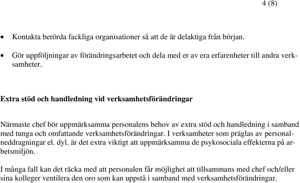 Extra stöd och handledning vid verksamhetsförändringar Närmaste chef bör uppmärksamma personalens behov av extra stöd och handledning i samband med tunga och omfattande