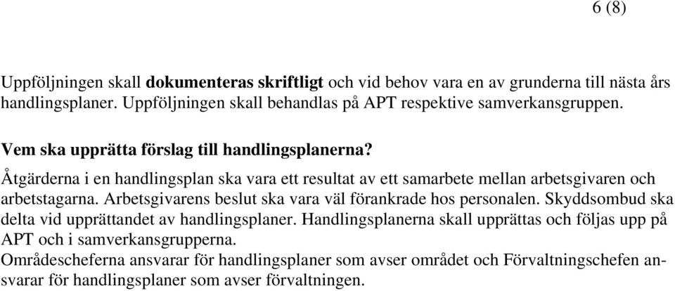 Åtgärderna i en handlingsplan ska vara ett resultat av ett samarbete mellan arbetsgivaren och arbetstagarna. Arbetsgivarens beslut ska vara väl förankrade hos personalen.