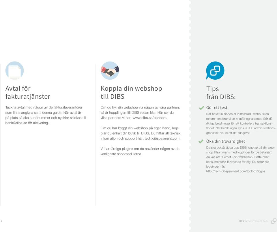 Om du har byggt din webshop på egen hand, kopplar du enkelt din butik till DIBS. Du hittar all teknisk information och support här: tech.dibspayment.com.