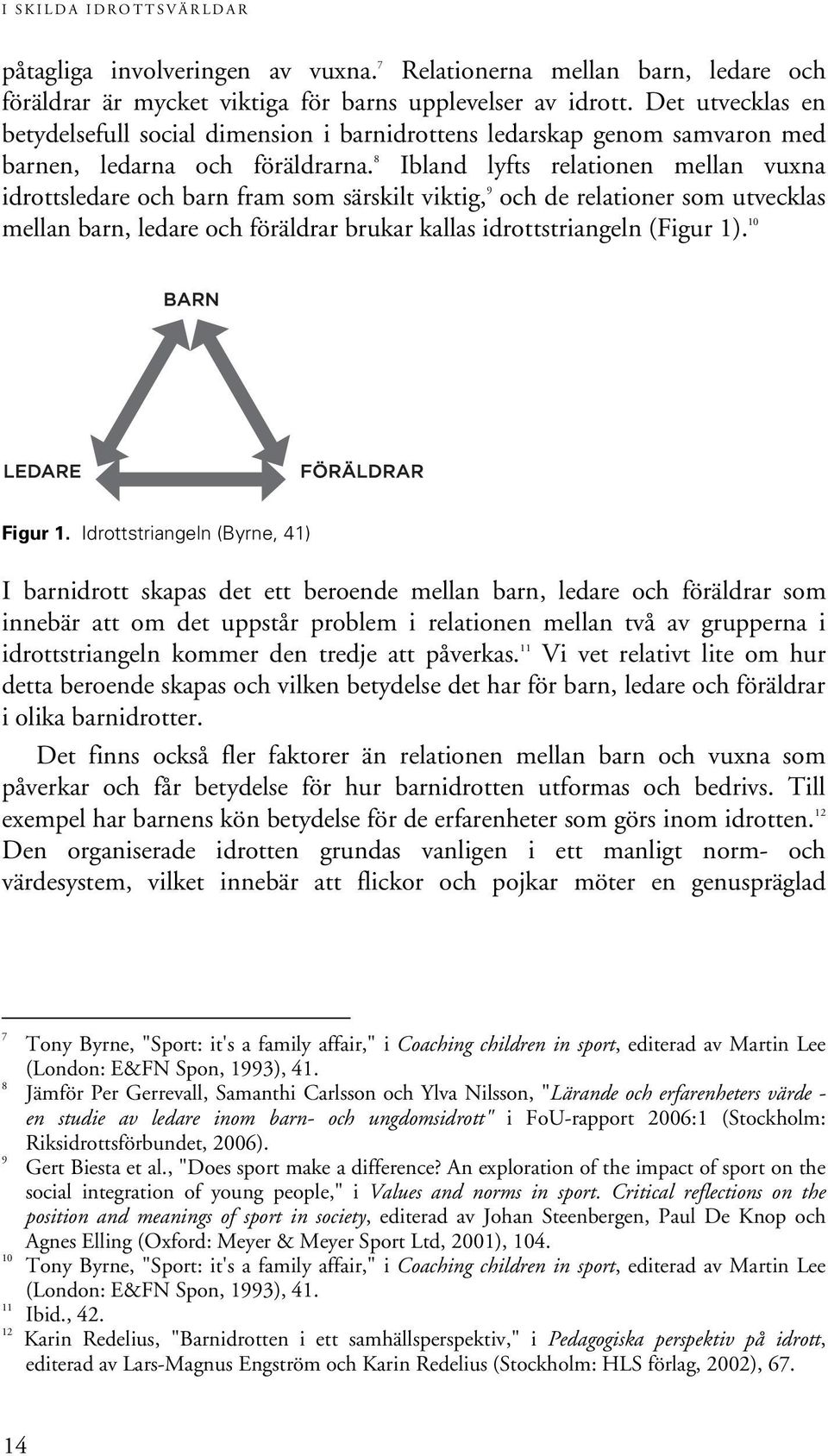 8 Ibland lyfts relationen mellan vuxna idrottsledare och barn fram som särskilt viktig, 9 och de relationer som utvecklas mellan barn, ledare och föräldrar brukar kallas idrottstriangeln (Figur 1).