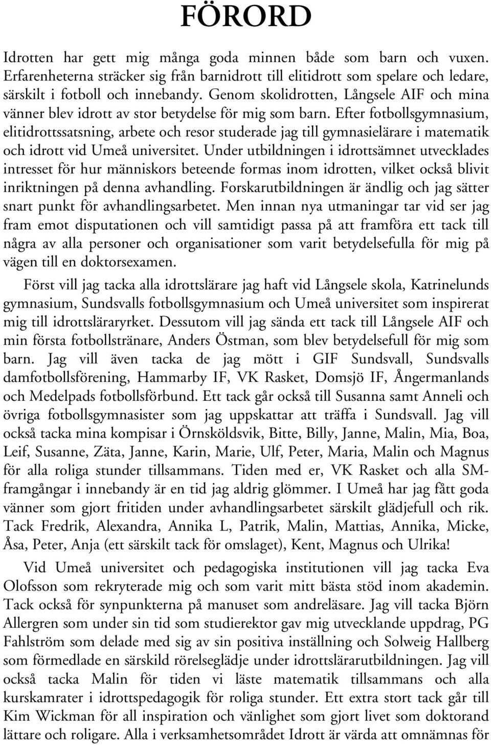 Efter fotbollsgymnasium, elitidrottssatsning, arbete och resor studerade jag till gymnasielärare i matematik och idrott vid Umeå universitet.