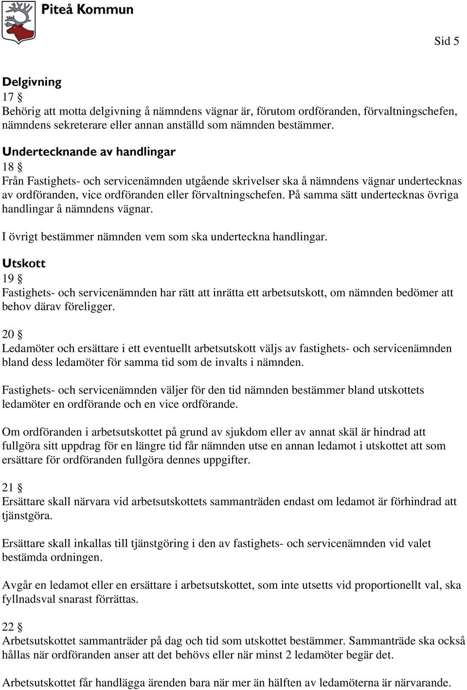 På samma sätt undertecknas övriga handlingar å nämndens vägnar. I övrigt bestämmer nämnden vem som ska underteckna handlingar.
