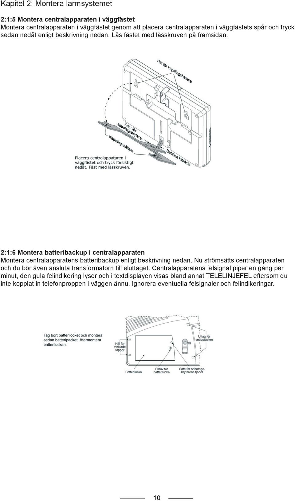 2:1:6 Montera batteribackup i centralapparaten Montera centralapparatens batteribackup enligt beskrivning nedan.
