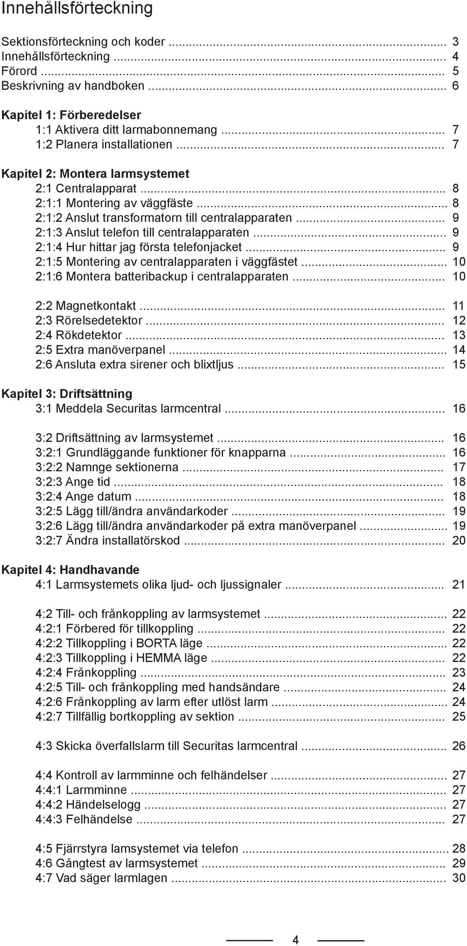 .. 9 2:1:3 Anslut telefon till centralapparaten... 9 2:1:4 Hur hittar jag första telefonjacket... 9 2:1:5 Montering av centralapparaten i väggfästet... 10 2:1:6 Montera batteribackup i centralapparaten.
